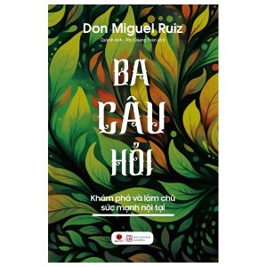 Ba Câu Hỏi – Khám Phá Làm Chủ Sức Mạnh Nội Tại