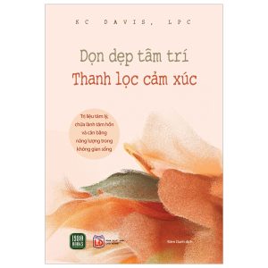 Dọn Dẹp Tâm Trí – Thanh Lọc Cảm Xúc