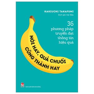 36 Phương Pháp Truyền Đạt Thông Tin Hiệu Quả – Nói Hay, Quả Chuối Cũng Thành Hay!