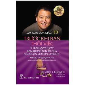 Dạy Con Làm Giàu 10 – Trước Khi Bạn Thôi Việc