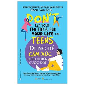 Đừng Để Cảm Xúc Điều Khiển Cuộc Đời – Don’t Let Your Emotions Run Your Life For Teens