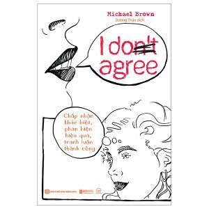 I Don’t Agree – Chấp Nhận Khác Biệt, Phản Biện Hiệu Quả, Tranh Luận Thành Công