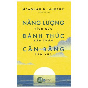 Năng Lượng Tích Cực – Đánh Thức Bản Thân – Cân Bằng Cảm Xúc