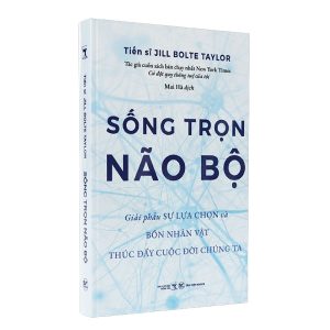 Sống Trọn Não Bộ – Giải Phẫu Sự Lựa Chọn Và Bốn Nhân Vật Thúc Đẩy Cuộc Đời Chúng Ta