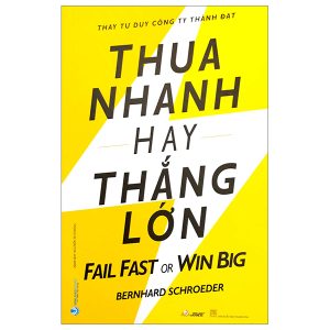 Thua Nhanh Hay Thắng Lớn – Fail Fast Or Big Win