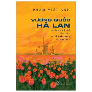 Vương Quốc Hà Lan – Những Từ Khóa Làm Nên Sự Thành Công Và Độc Đáo