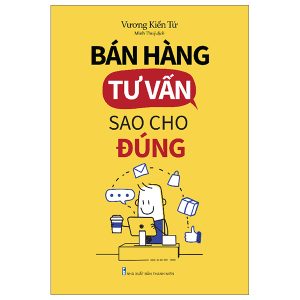 Bán Hàng Tư Vấn Sao Cho Đúng