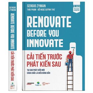 Cải Tiến Trước Phát Kiến Sau – Renovate Before You Innovate