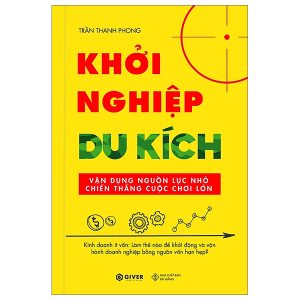 Khởi Nghiệp Du Kích – Kinh Doanh Ít Vốn – Vận Dụng Nguồn Lực Nhỏ Chiến Thắng Cuộc Chơi Lớn