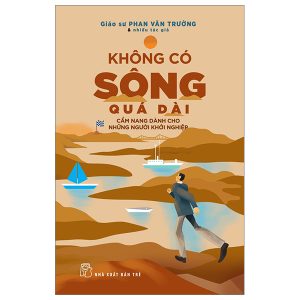 Không Có Sông Quá Dài – Cẩm Nang Dành Cho Những Người Khởi Nghiệp