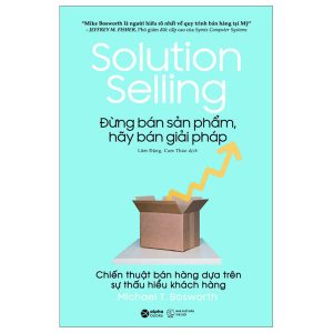 Solution Selling – Đừng Bán Sản Phẩm, Hãy Bán Giải Pháp